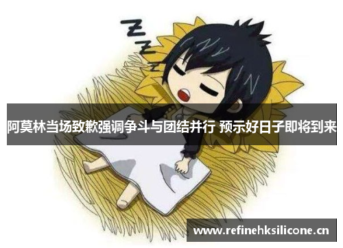 阿莫林当场致歉强调争斗与团结并行 预示好日子即将到来