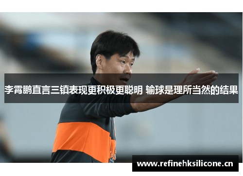 李霄鹏直言三镇表现更积极更聪明 输球是理所当然的结果